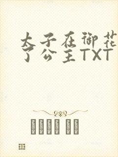 太子在御花园要了公主TXT