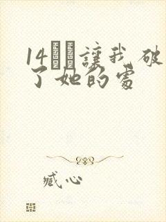 14妺妺让我破了她的处