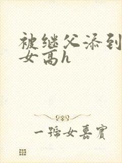 被继父添到哭h女高h