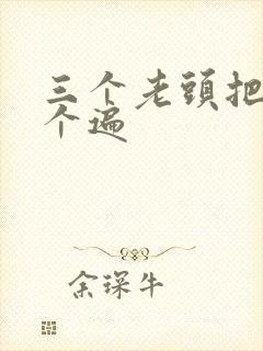 三个老头把我啃个遍