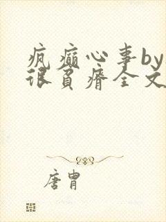 疯癫心事by夜很贫瘠全文免费阅读笔趣阁