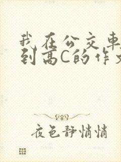 我在公交车上弄到高C的作文