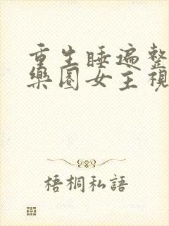 重生睡遍整个娱乐圈女主视角