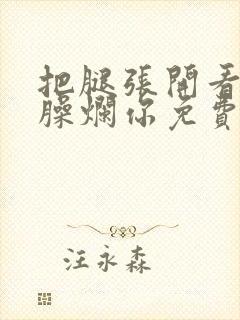 把腿张开看老子臊烂你免费