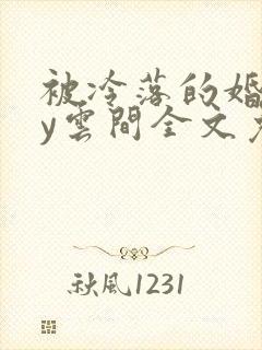 被冷落的婚姻by云间全文免费笔趣阁