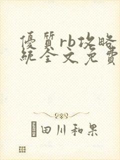 优质rb攻略系统全文免费阅读