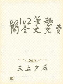 po1v2笔趣阁全文免费阅读