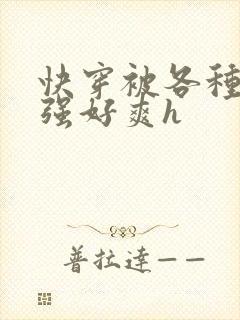 快穿被各种男主强好爽h