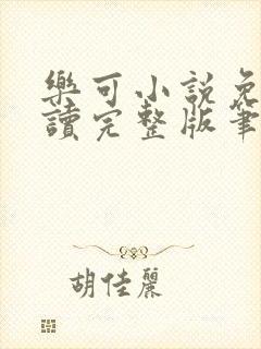 乐可小说免费阅读完整版笔趣无弹窗诸天阁