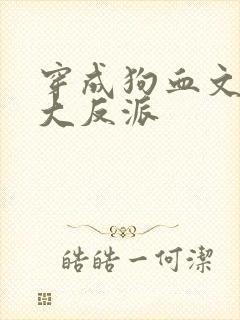 穿成狗血文中的大反派