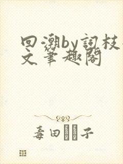 回潮by词枝全文笔趣阁