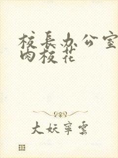 校长办公室里狂肉校花