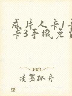 成片人卡1卡2卡3手机免费看