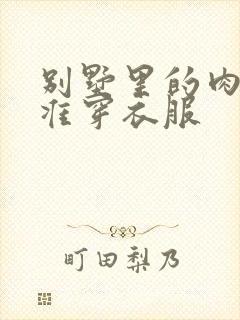 别墅里的肉奴不准穿衣服