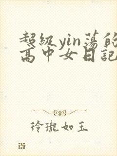 超级yin荡的高中女日记h
