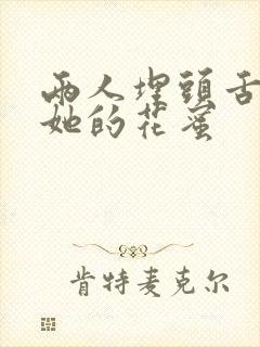 两人埋头舌尖吸她的花蜜