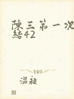 陈三第一次干白结42