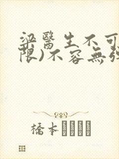 梁医生不可以(限)不容无弹窗