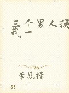 三个男人换着躁我一