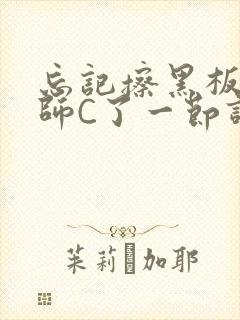 忘记擦黑板被老师C了一节课