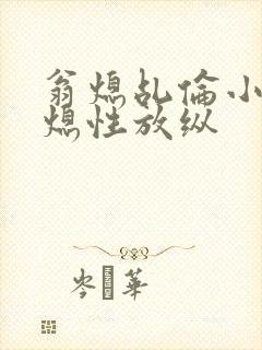 翁熄乩伦小说翁熄性放纵