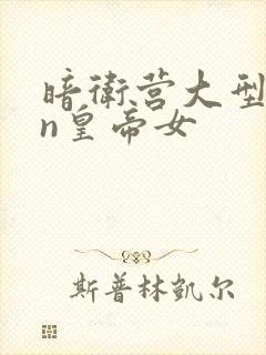 暗卫营大型hpn皇帝女