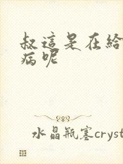 叔这是在给你治病呢