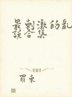 最刺激的乱岳小说合集