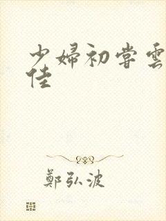 少妇初尝云雨柔佳