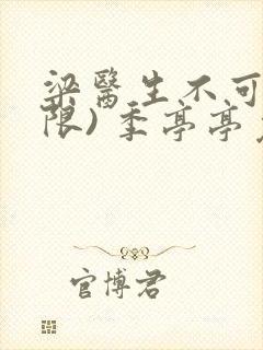 梁医生不可以(限) 季亭亭免费阅读