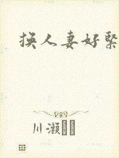换人妻好紧老朱