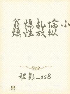 翁熄乩伦小说翁熄性放纵