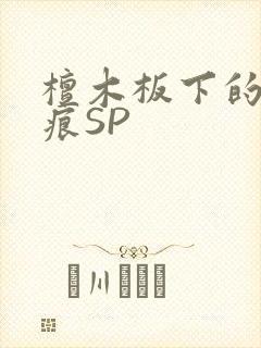 檀木板下的翘红痕SP