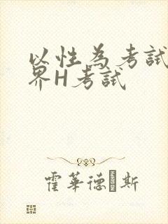 以性为考试的世界H考试