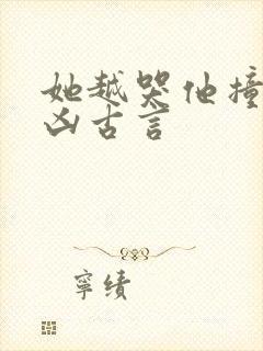 她越哭他撞得越凶古言