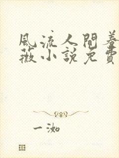 风流人间养父采薇小说免费笔趣阁