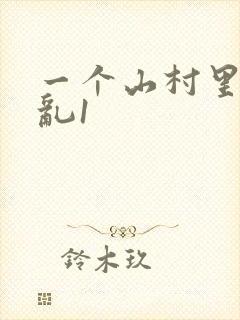 一个山村里的全乱1