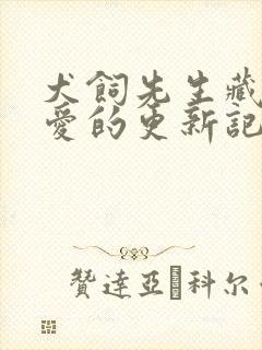 犬饲先生藏不住爱的更新记录