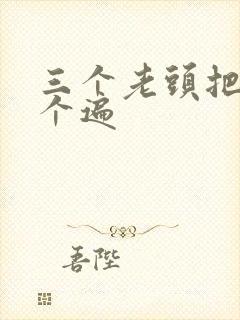 三个老头把我啃个遍