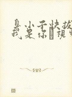 臭小子快拔出来我是你嫲视频