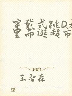 穿戴式跳D放在里面逛超市作文