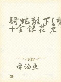 骑蛇难下(双)+金银花免费