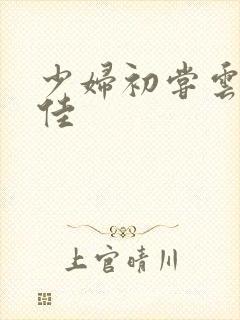 少妇初尝云雨柔佳