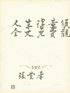 人生得意须纵欢全文免费观看