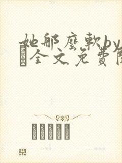 她那么软by今婳全文免费阅读