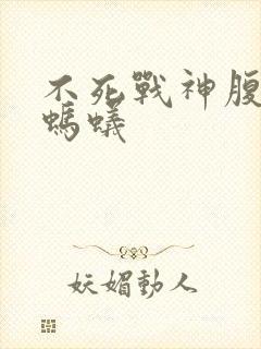 不死战神腹黑的蚂蚁