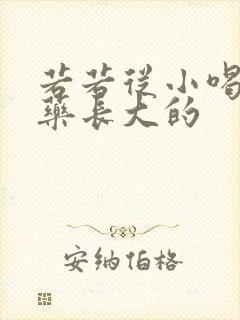 若若从小喝催乳药长大的