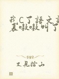 我C了语文课代表嗷嗷叫了一节课
