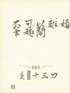 不可以离婚by笔趣阁