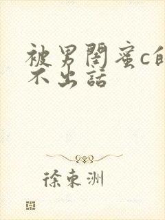 被男闺蜜c的说不出话